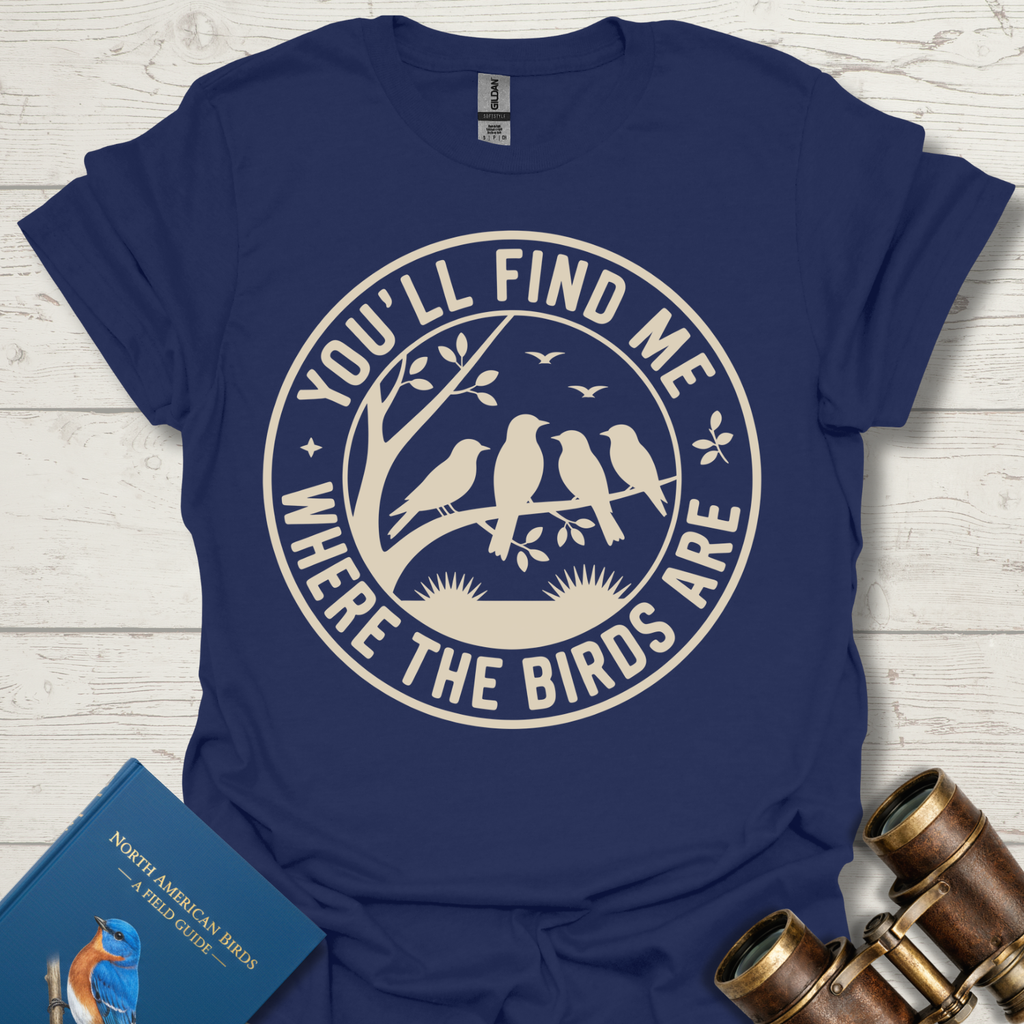 You'll Find Me Where The Birds Are T-Shirt