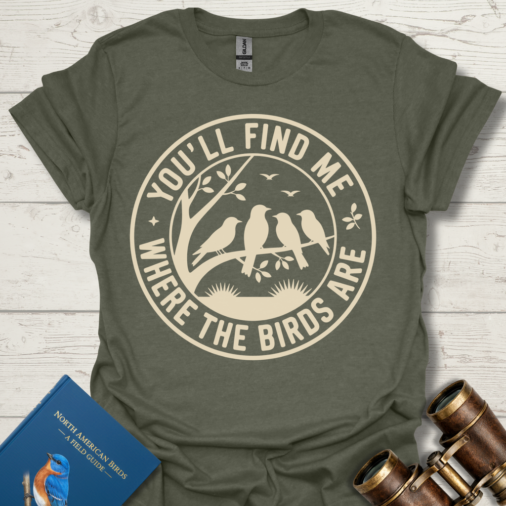 You'll Find Me Where The Birds Are T-Shirt