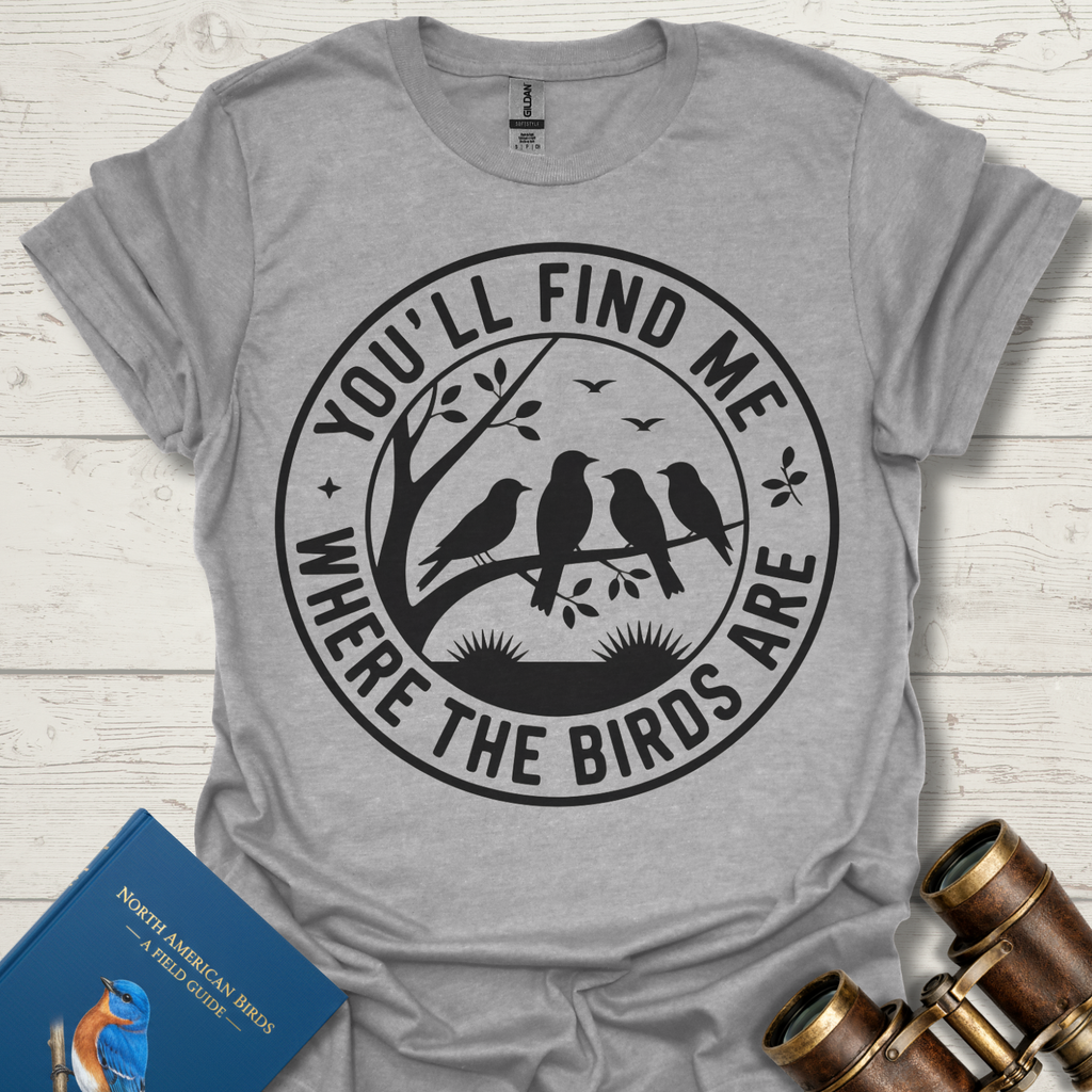 You'll Find Me Where The Birds Are T-Shirt