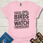 Birds Aren't Going To Watch Themselves T-Shirt