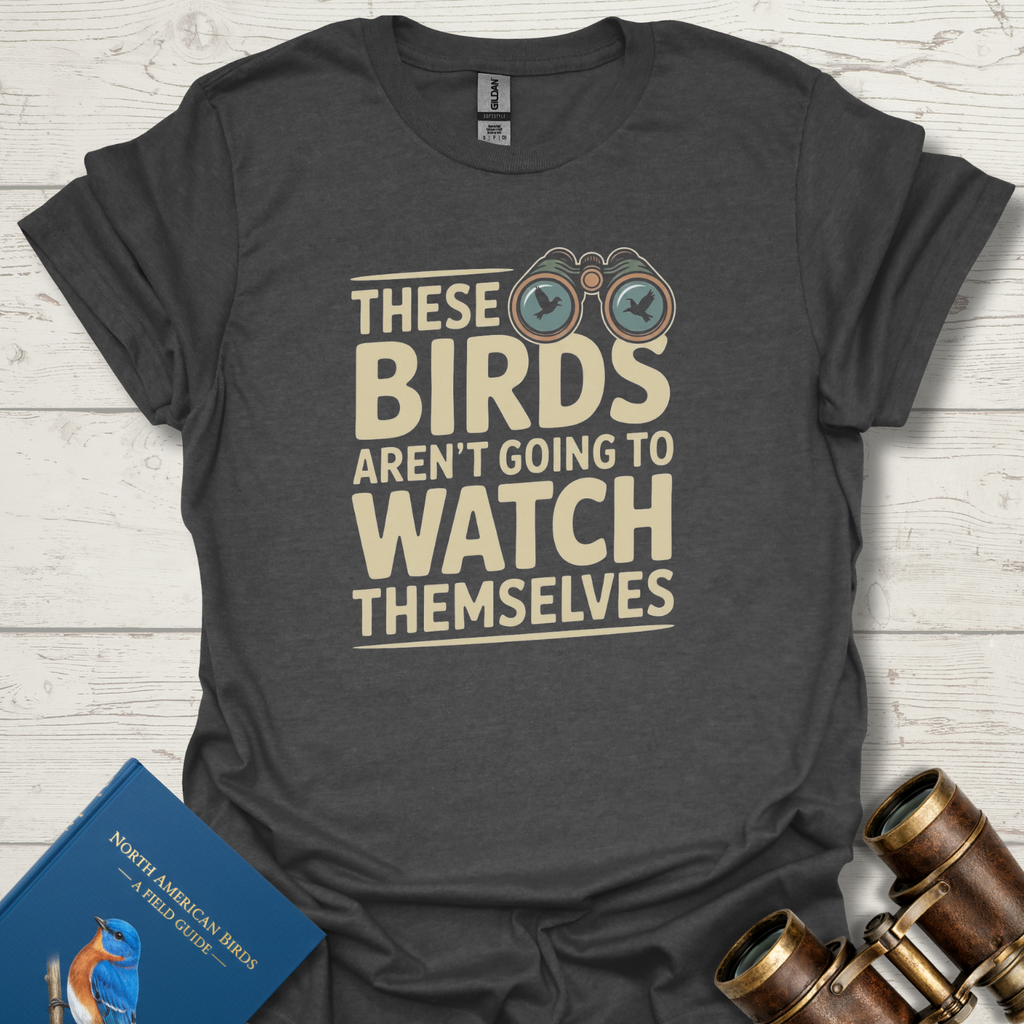 Birds Aren't Going To Watch Themselves T-Shirt