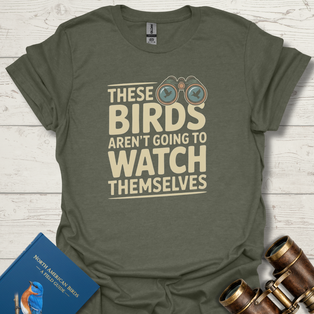 Birds Aren't Going To Watch Themselves T-Shirt
