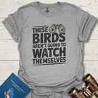 Birds Aren't Going To Watch Themselves T-Shirt
