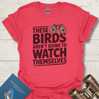 Birds Aren't Going To Watch Themselves T-Shirt
