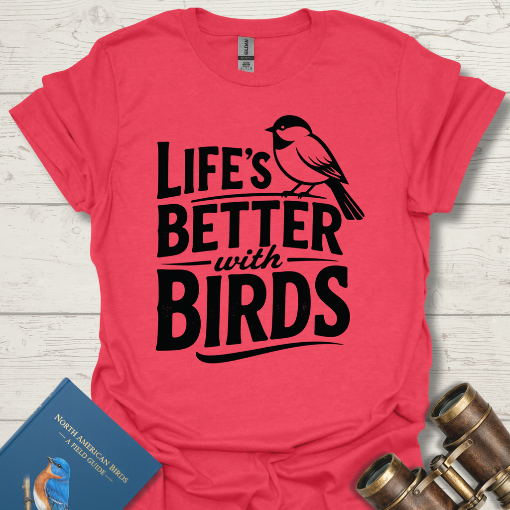 Life Is Better With Birds T-Shirt