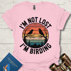 I'm Not Lost I'm Birding T-Shirt