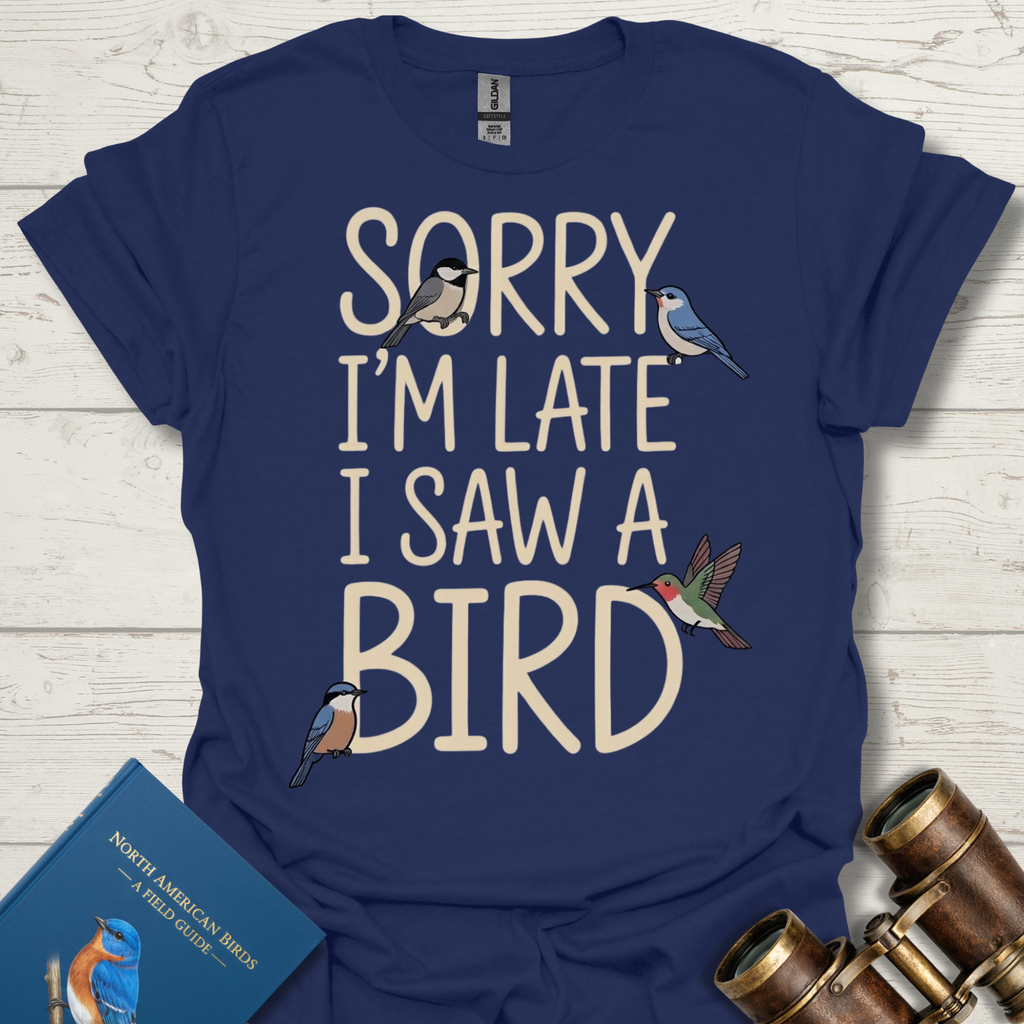 Sorry I'm Late I Saw A Bird T-Shirt