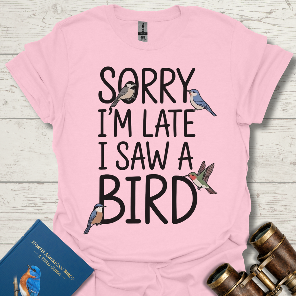 Sorry I'm Late I Saw A Bird T-Shirt