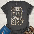 Sorry I'm Late I Saw A Bird T-Shirt