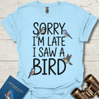 Sorry I'm Late I Saw A Bird T-Shirt