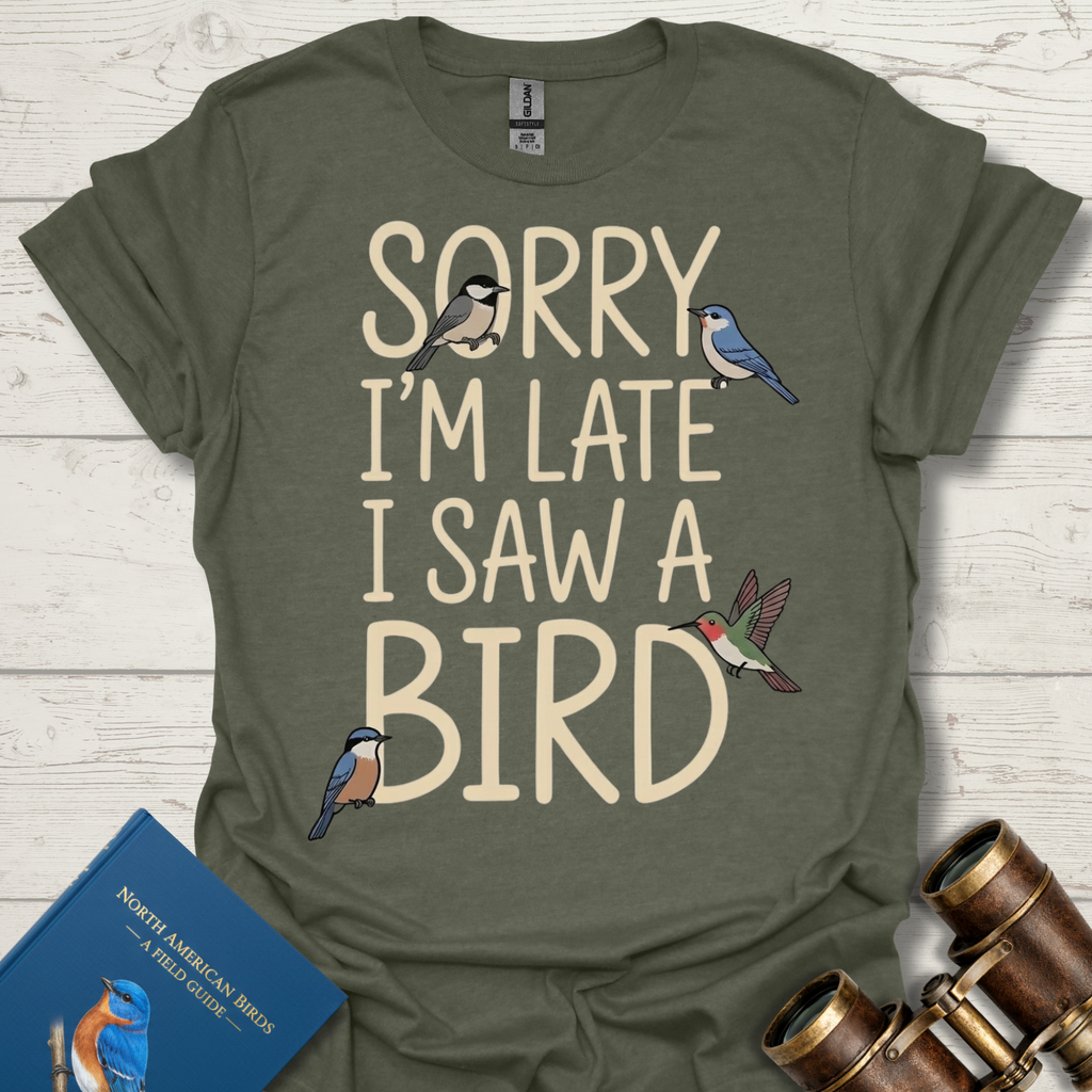 Sorry I'm Late I Saw A Bird T-Shirt