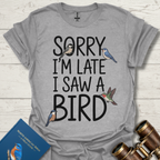 Sorry I'm Late I Saw A Bird T-Shirt