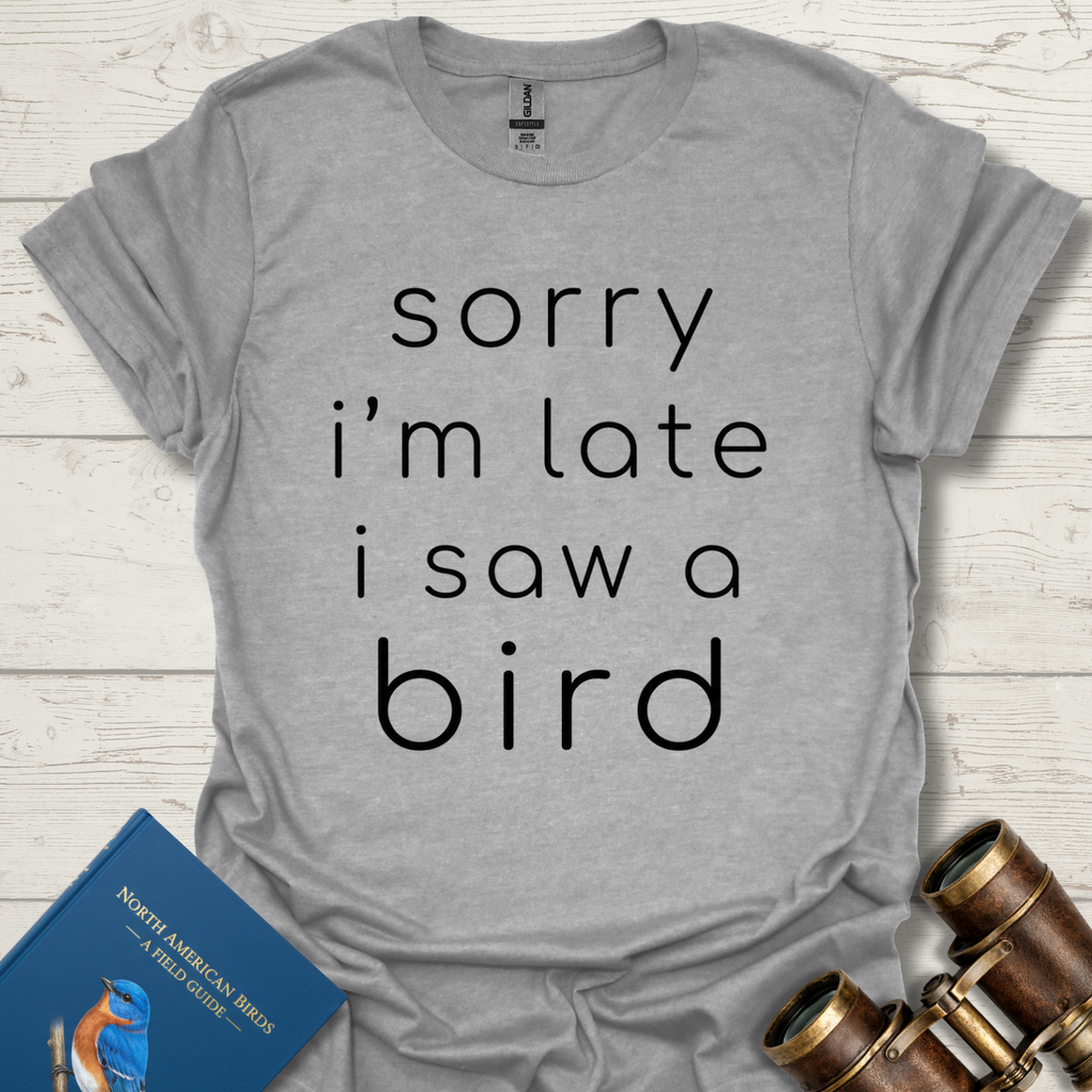 Sorry I'm Late I Saw A Bird Shirt