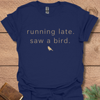 Running late Saw a Bird T Shirt