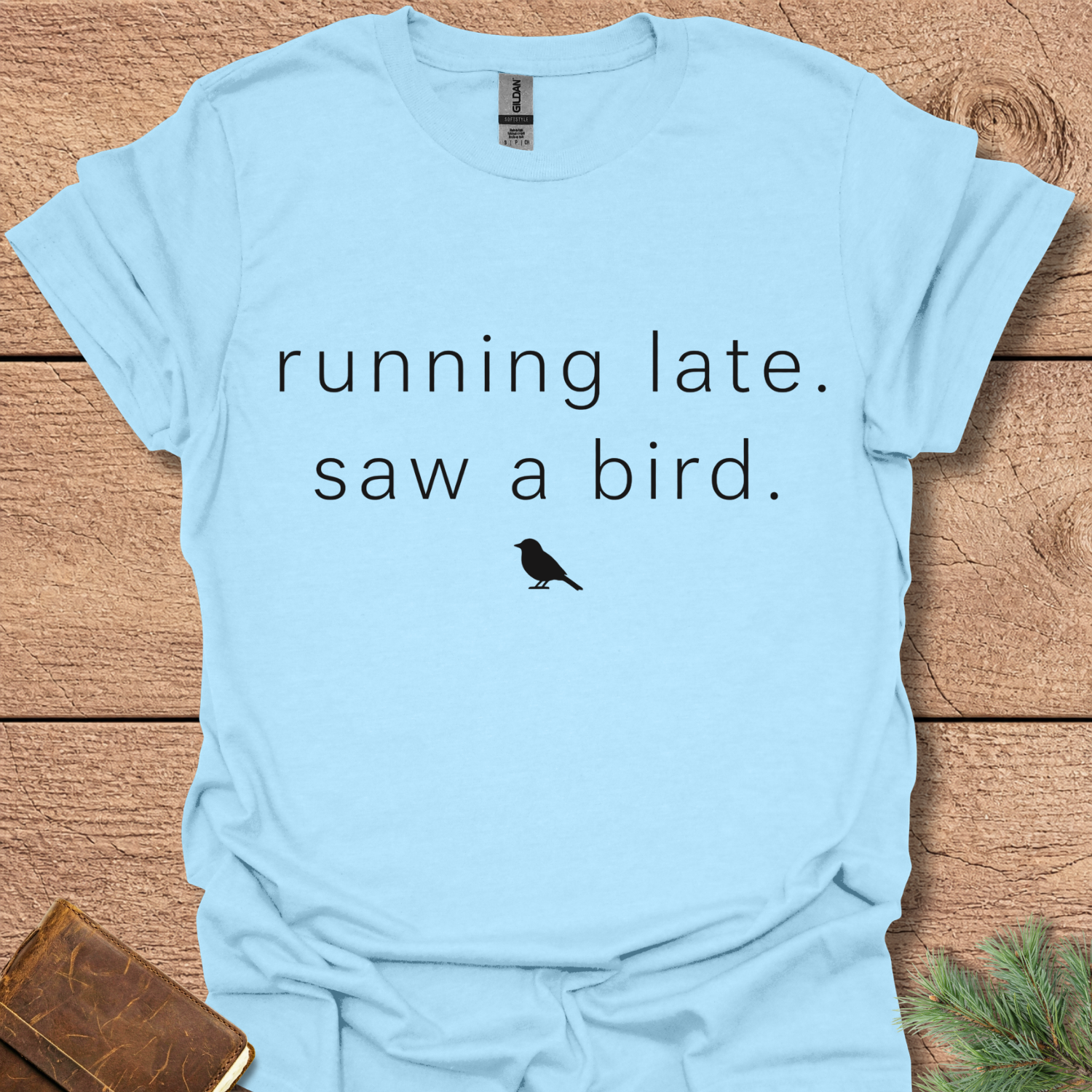 Running late Saw a Bird T Shirt