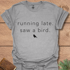 Running late Saw a Bird T Shirt